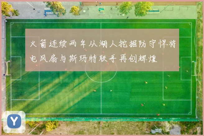 火箭连续两年从湖人挖掘防守悍将电风扇与斯玛特联手再创辉煌