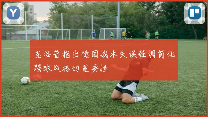 克洛普指出德国战术失误强调简化踢球风格的重要性